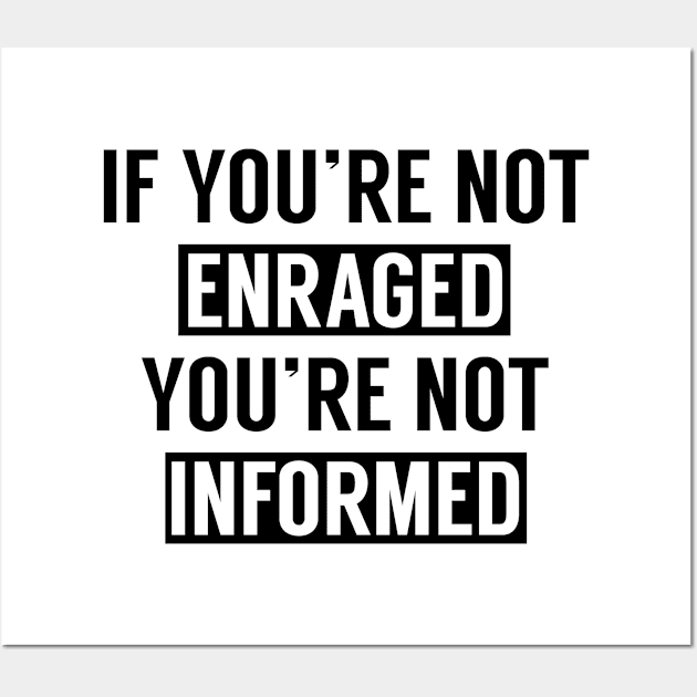 If You're Not Enraged You're Not Informed Wall Art by RobinBobbinStore